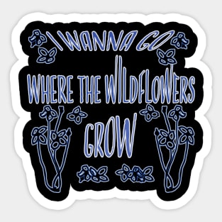 I Wanna Go Where The Wildflowers Grow Sticker